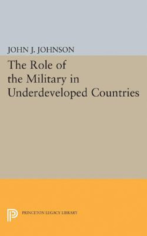 Role of the Military in Underdeveloped Countries by John Asher Johnson