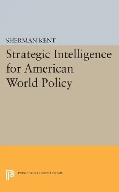 Strategic Intelligence for American World Policy by Sherman Kent