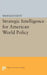 Strategic Intelligence for American World Policy by Sherman Kent