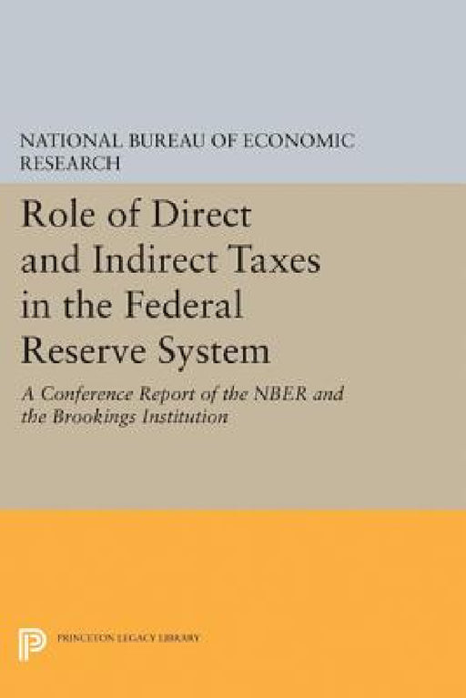 Role of Direct and Indirect Taxes in the Federal Reserve System: A Conference Report of the Nber and the Brookings Institution by National Bureau of Economic Research, John F. Due