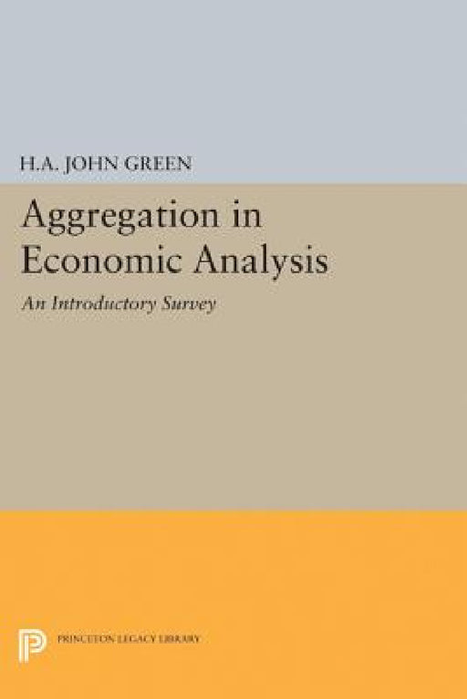 Aggregation in Economic Analysis by H. A. John Green