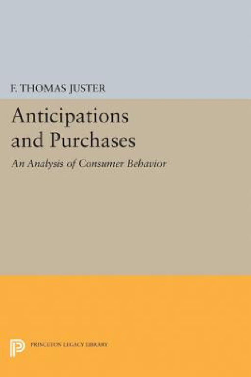 Anticipations and Purchases: An Analysis of Consumer Behavior by Francis Thomas Juster