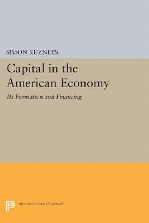Capital in the American Economy: Its Formation and Financing by Simon Smith Kuznets