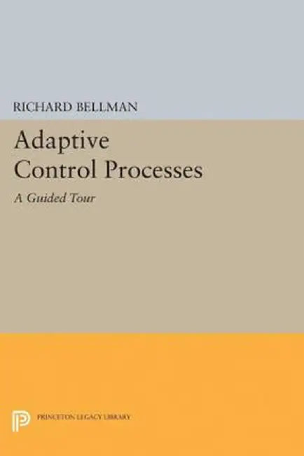 Adaptive Control Processes: A Guided Tour by Richard E. Bellman