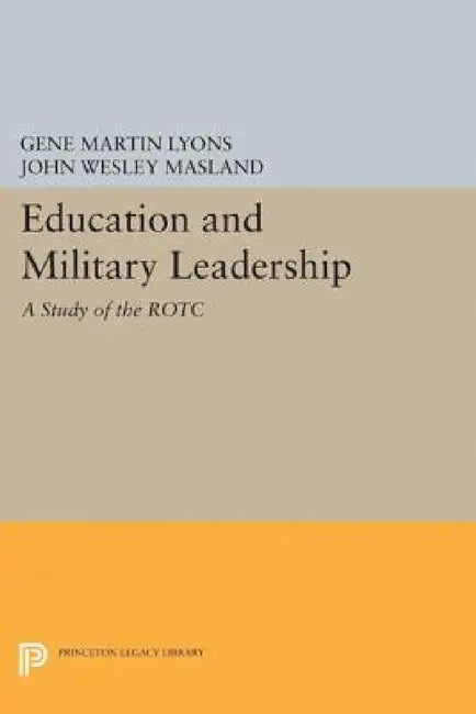 Education and Military Leadership. a Study of the Rotc by John Wesley Masland, Gene Martin Lyons