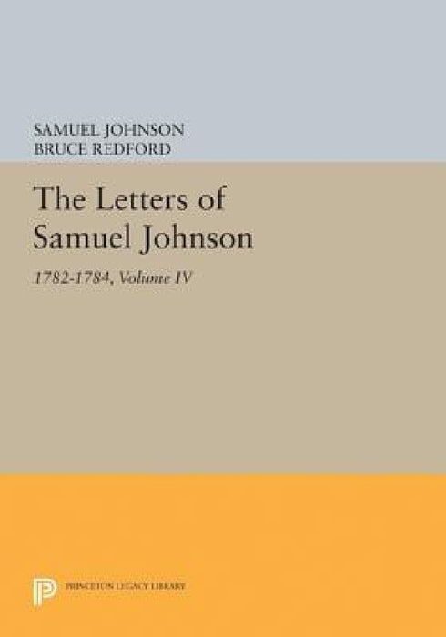 The Letters of Samuel Johnson, Volume IV: 1782-1784 by Samuel Johnson, Bruce Redford