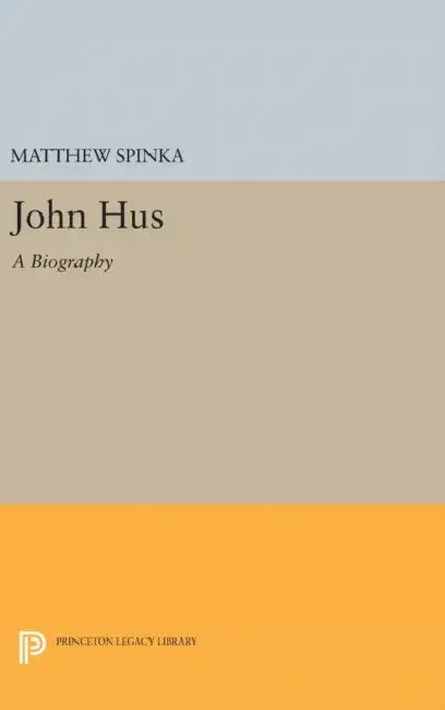 John Hus: A Biography by Matthew Spinka