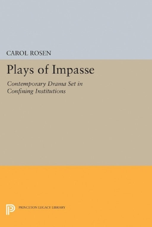 Plays of Impasse: Contemporary Drama Set in Confining Institutions by Carol Rosen