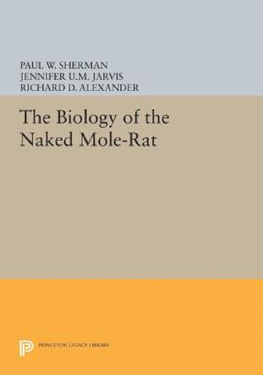 The Biology of the Naked Mole-Rat by Paul W. Sherman, Jennifer U. M. Jarvis, Richard D. Alexander