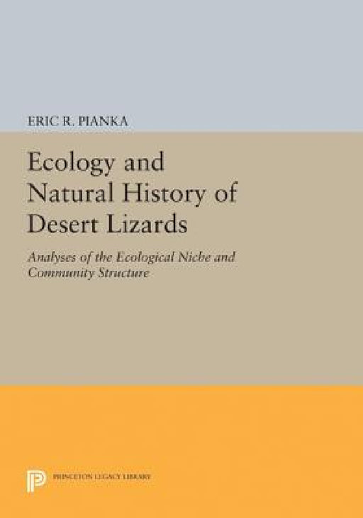 Ecology and Natural History of Desert Lizards: Analyses of the Ecological Niche and Community Structure by Eric R. Pianka