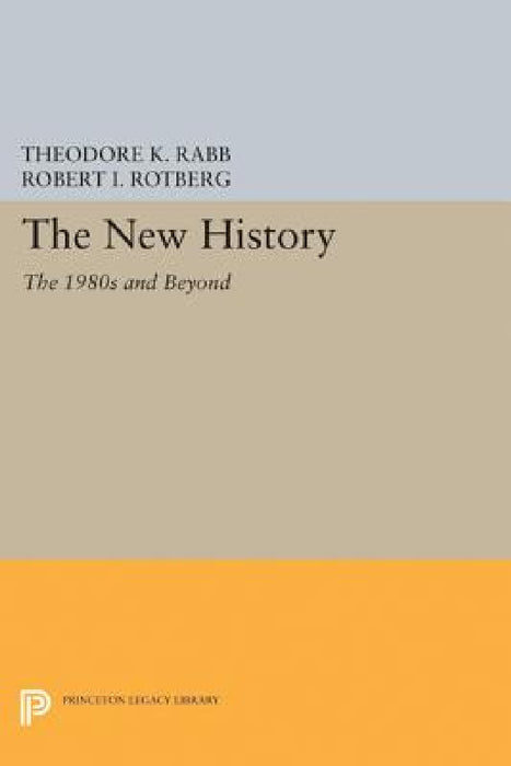 The New History: The 1980s and Beyond by Theodore K. Rabb, Robert I. Rotberg