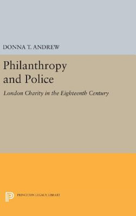 Philanthropy and Police: London Charity in the Eighteenth Century by Donna T. Andrew