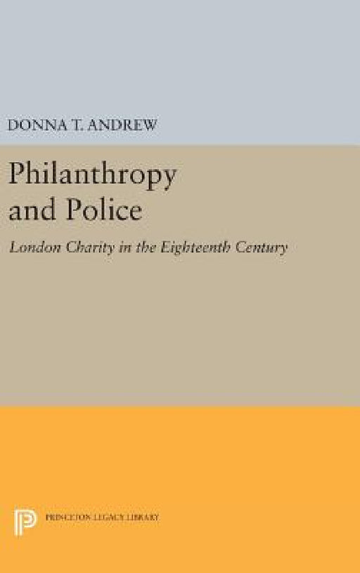 Philanthropy and Police: London Charity in the Eighteenth Century by Donna T. Andrew