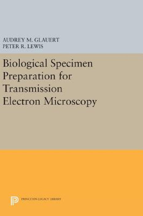 Biological Specimen Preparation for Transmission Electron Microscopy by Audrey M. Glauert, Peter R. Lewis