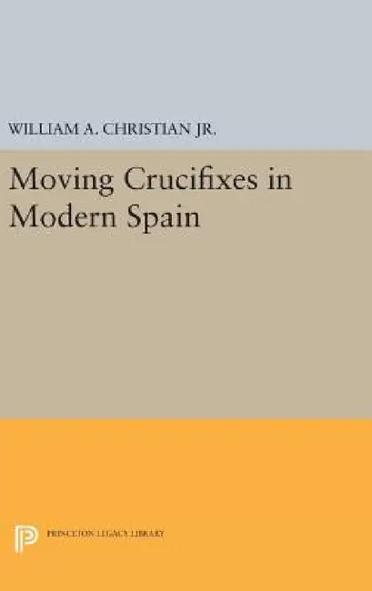 Moving Crucifixes in Modern Spain by William A. Christian