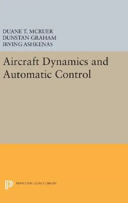 Aircraft Dynamics and Automatic Control by Duane T. McRuer, Dunstan Graham, Irving Ashkenas