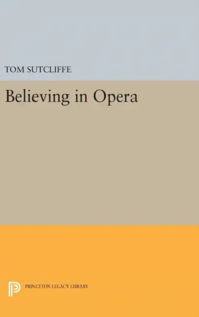 Believing in Opera by Tom Sutcliffe