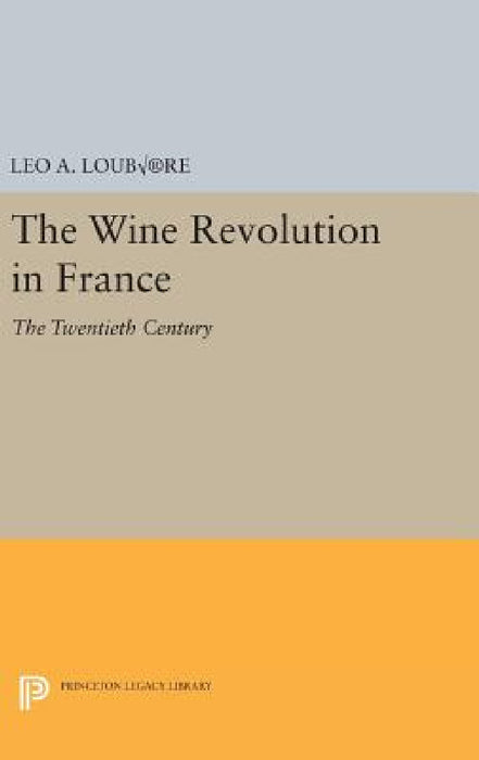 The Wine Revolution in France: The Twentieth Century by Leo A. Loubère