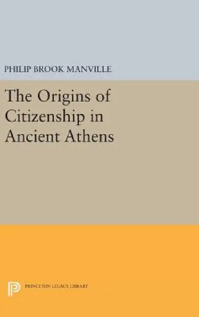 The Origins of Citizenship in Ancient Athens by Philip Brook Manville