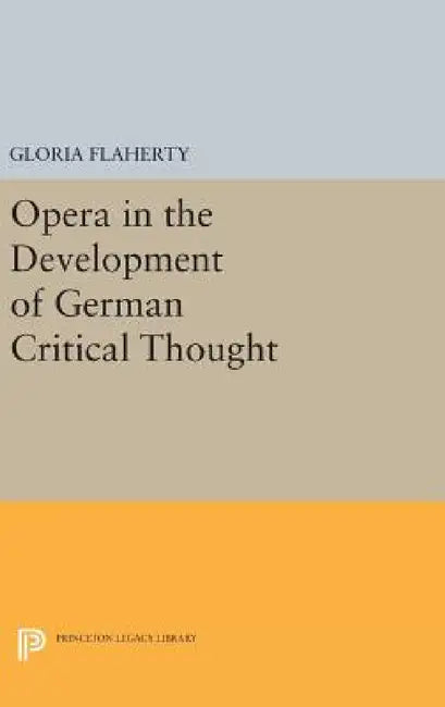 Opera in the Development of German Critical Thought by Gloria Flaherty