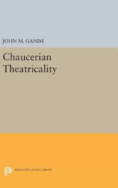 Chaucerian Theatricality by John M. Ganim