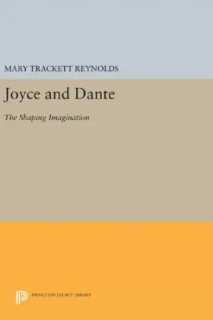 Joyce and Dante: The Shaping Imagination by Mary Trackett Reynolds