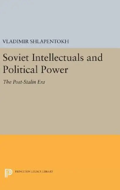 Soviet Intellectuals and Political Power: The Post-Stalin Era by Vladimir Shlapentokh
