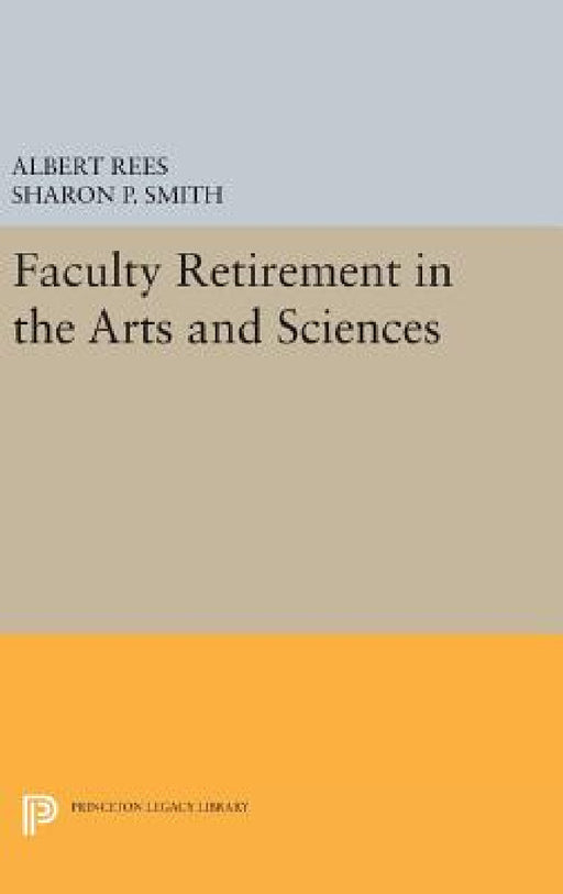 Faculty Retirement in the Arts and Sciences by Albert Rees, Sharon P. Smith