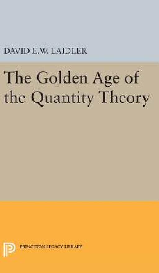 The Golden Age of the Quantity Theory by David E. W. Laidler