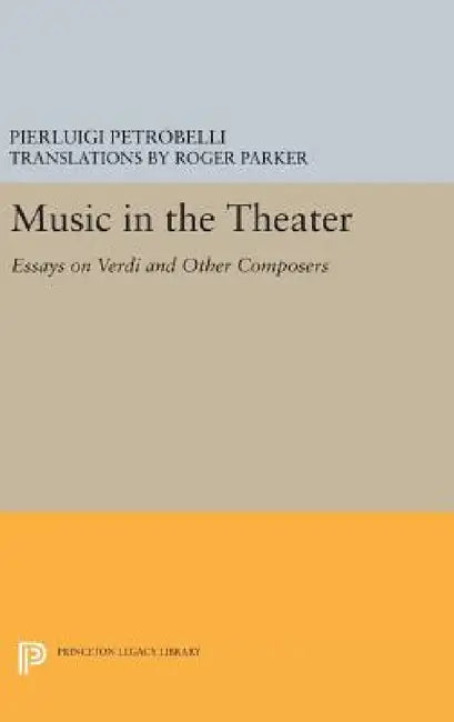 Music in the Theater: Essays on Verdi and Other Composers by Pierluigi Petrobelli, Roger L. Parker