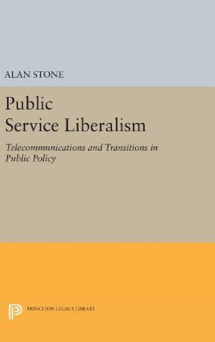 Public Service Liberalism: Telecommunications and Transitions in Public Policy by Alan Stone