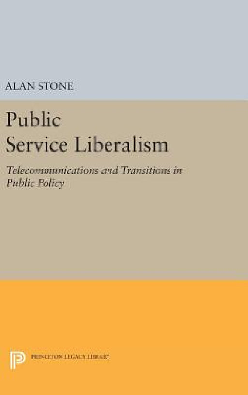 Public Service Liberalism: Telecommunications and Transitions in Public Policy by Alan Stone