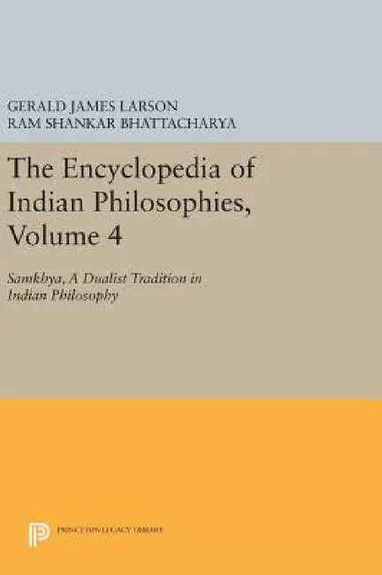 The Encyclopedia of Indian Philosophies, Volume 4: Samkhya, a Dualist Tradition in Indian Philosophy by Gerald James Larson, Ram Shankar Bhattacharya, Karl H. Potter