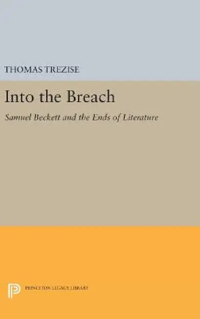 Into the Breach: Samuel Beckett and the Ends of Literature by Thomas Trezise