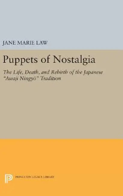 Puppets of Nostalgia: The Life, Death, and Rebirth of the Japanese Awaji Ningyō Tradition by Jane Marie Law