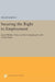 Securing the Right to Employment: Social Welfare Policy and the Unemployed in the United States by Philip Harvey