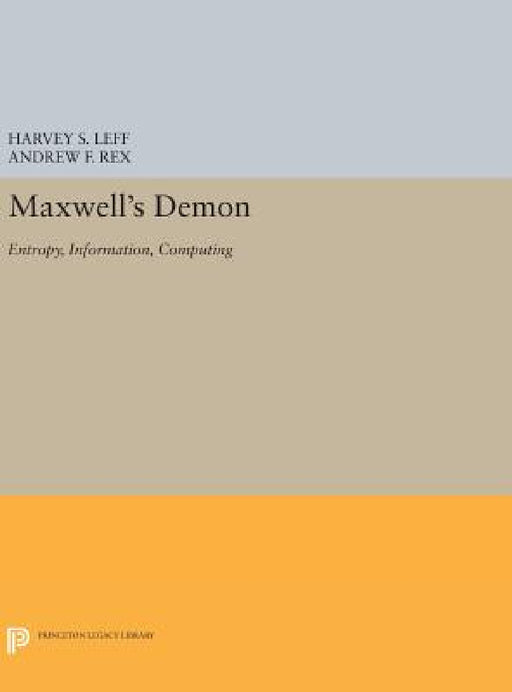 Maxwell's Demon: Entropy, Information, Computing by Harvey S. Leff, Andrew F. Rex