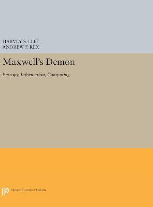 Maxwell's Demon: Entropy, Information, Computing by Harvey S. Leff, Andrew F. Rex