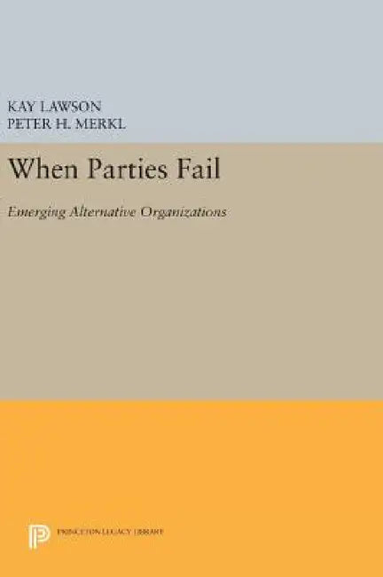 When Parties Fail: Emerging Alternative Organizations by Kay Lawson, Peter H. Merkl