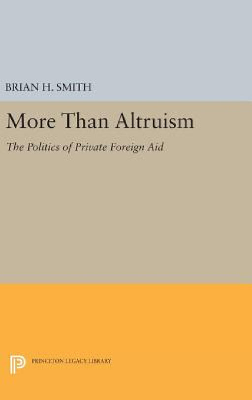More Than Altruism: The Politics of Private Foreign Aid by Brian H. Smith