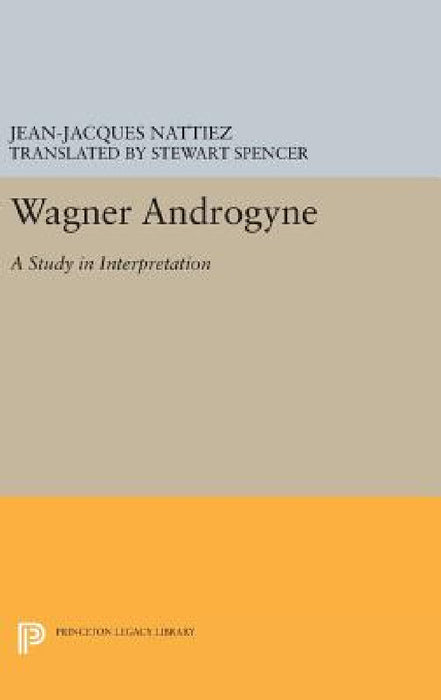 Wagner Androgyne by Jean-Jacques Nattiez, Stewart Spencer