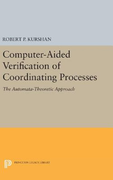 Computer-Aided Verification of Coordinating Processes: The Automata-Theoretic Approach by Robert P. Kurshan