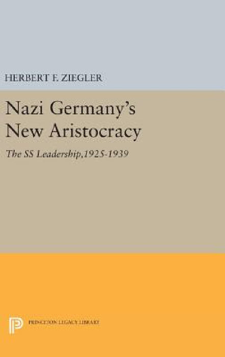 Nazi Germany's New Aristocracy: The SS Leadership,1925-1939 by Herbert F. Ziegler