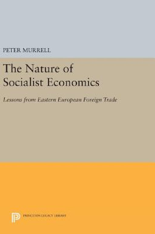 The Nature of Socialist Economics: Lessons from Eastern European Foreign Trade by Peter Murrell