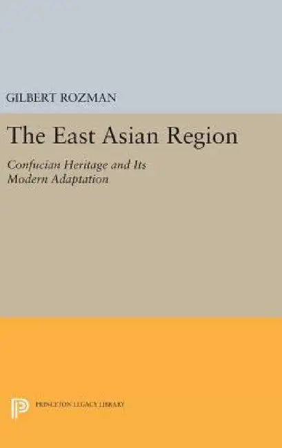 The East Asian Region: Confucian Heritage and Its Modern Adaptation by Gilbert Rozman
