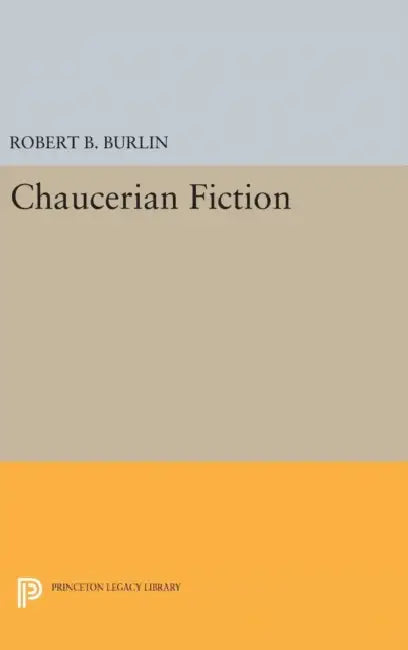 Chaucerian Fiction by Robert B. Burlin