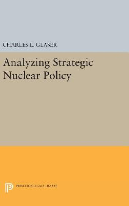 Analyzing Strategic Nuclear Policy by Charles L. Glaser