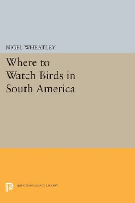 Where to Watch Birds in South America by Nigel Wheatley