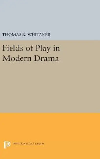 Fields of Play in Modern Drama by Thomas R. Whitaker