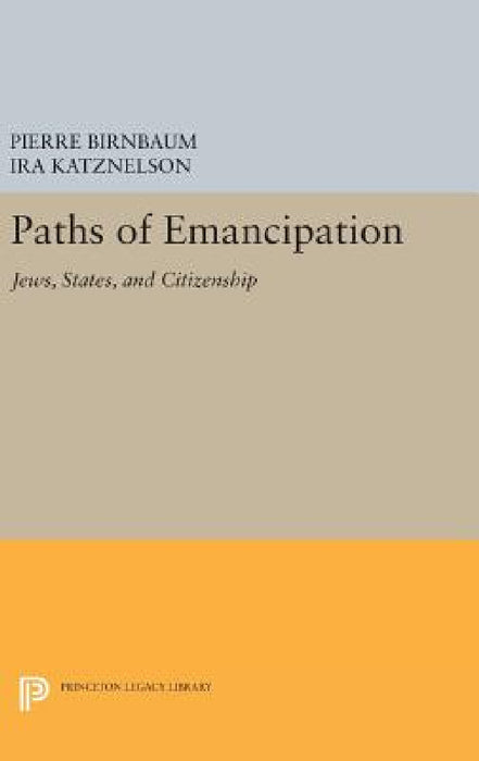 Paths of Emancipation: Jews, States, and Citizenship by Pierre Birnbaum, Ira Katznelson